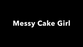 MESSY CAKE GIRL!