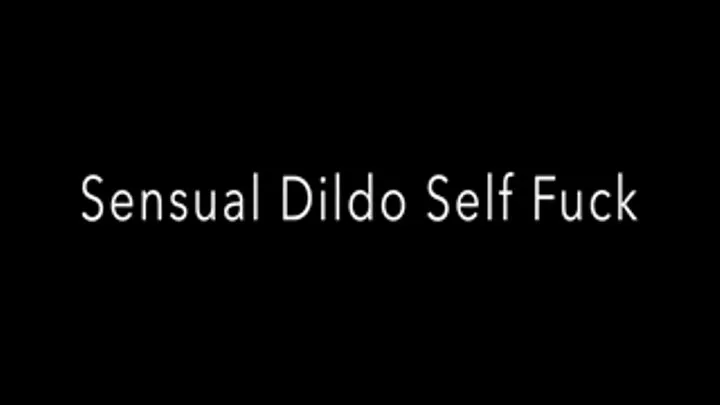 Sensual Dildo Self Fuck