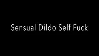 Sensual Dildo Self Fuck