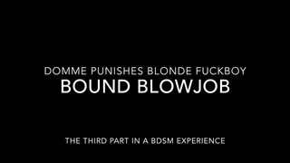 Domme Punishes Blonde Fuckboy Part 3: BOUND BLOWJOB