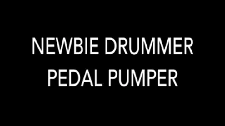 Newbie Drummer Pedal Pumper!