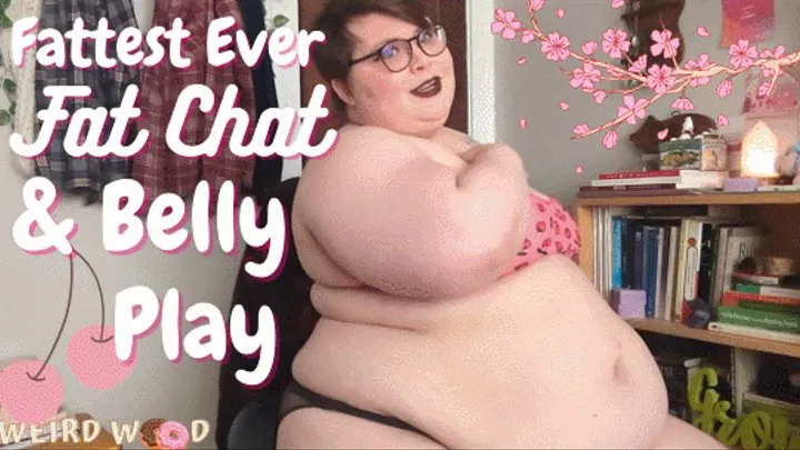 Fattest Ever Fat Chat & Belly Play