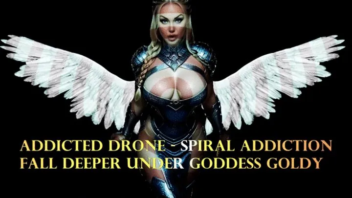 Addicted Drone - Spiral Addiction - Fall Deeper Under Goddess Goldy