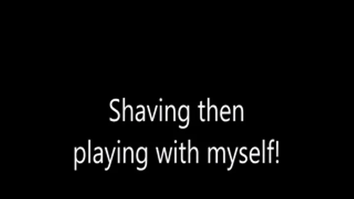 Shaving and masturbation!