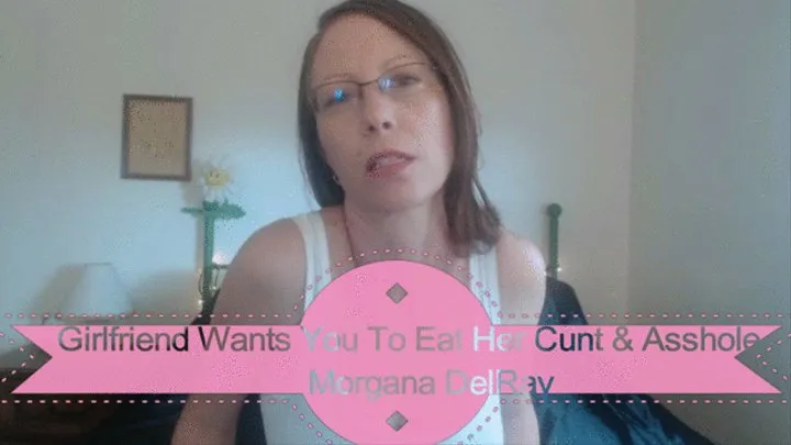 Girlfriend Wants You To Eat Her Cunt and Asshole