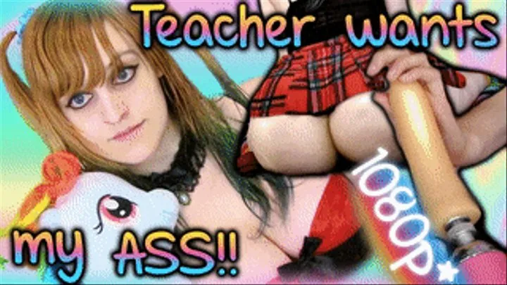 * Teacher Wants MY ASS!! HUGE FUCK MACHINE *