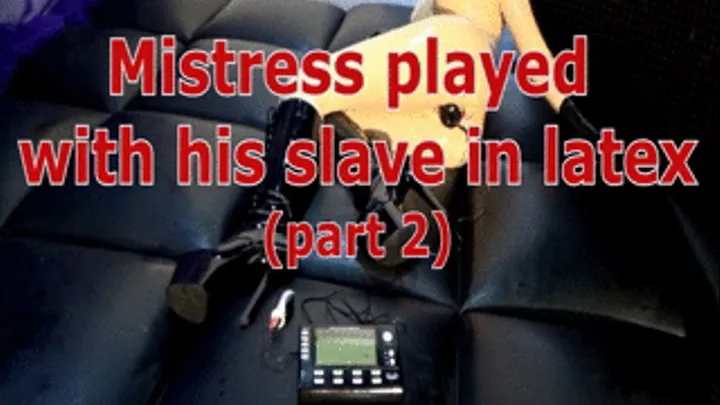 Mistress played with her slave in latex (part 2)