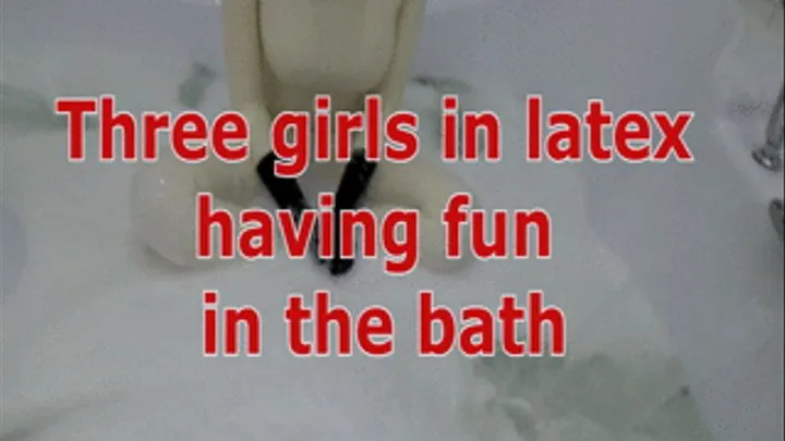 Three girls in latex having fun in the bath