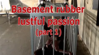 Basement rubber lustful passion (part 1)