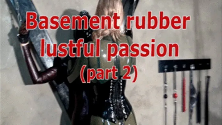 Basement rubber lustful passion (part 2)