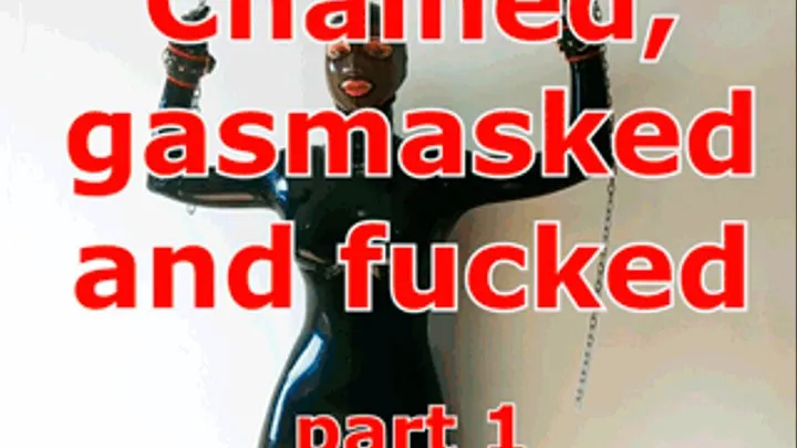 Chained, gasmasked and fucked (part 1)