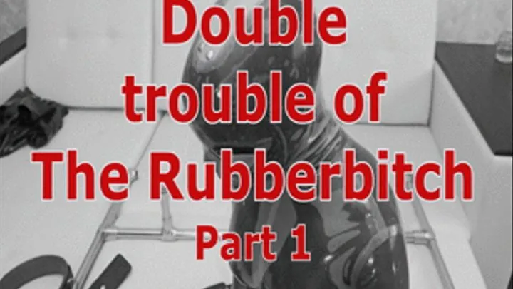 Double trouble of The Rubberbitch. Part 1.
