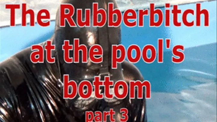 The Rubberbitch at the pool's bottom (part 3)
