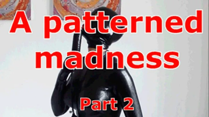 A patterned madness (part 2)