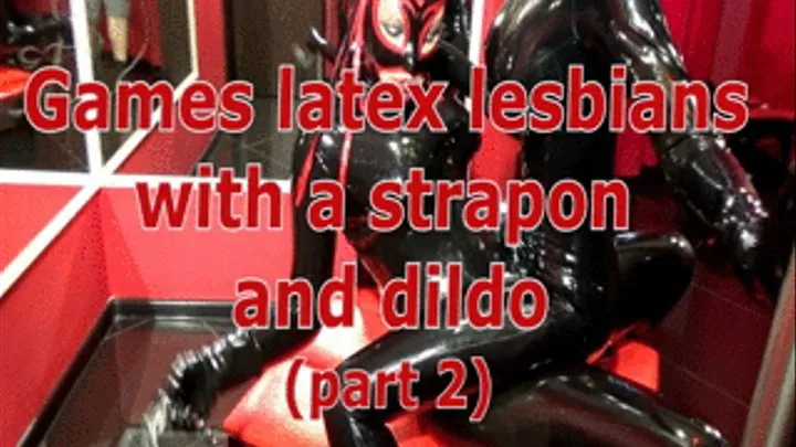 Games latex lesbians with a strapon and dildo (part 2)