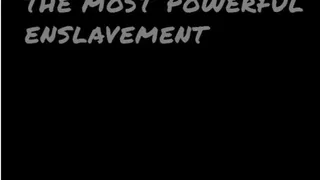 THE MOST POWERFUL ENSLAVEMENT