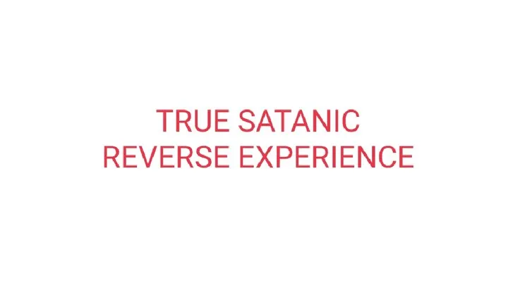 TRUE SATANIC REVERSE EXPERIENCE