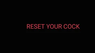 RESET YOUR COCK