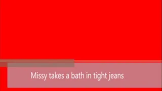 Missy takes bath and shower in tight jeans