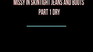 Missy wearing skintight jeans and Boots PART 1 -DRY
