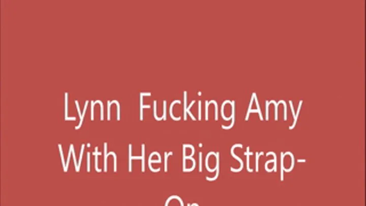 Lynn fucking Amy with herBig Strapon