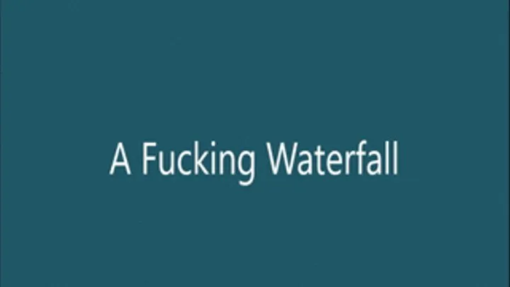 A Fucking Waterfall