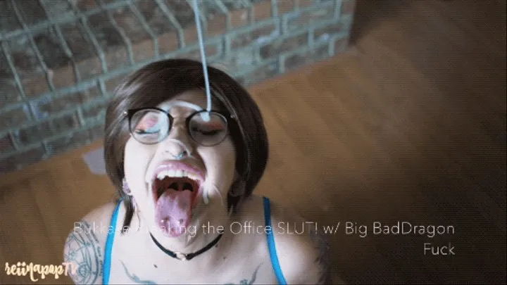 Bukkake Breaking the Office SLUT! w/ Big Bad Dragon Fuck