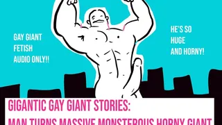 Gigantic GAY Giant Stories: Man Turns Massive Monsterous Horny Giant