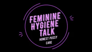 Feminine Hygiene Talk Honest Pussy Care