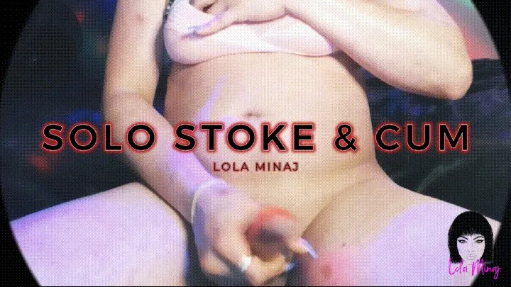 Solo Stroke and Cum Lola Minaj Trans Masturbation Cum Shot WMVSD