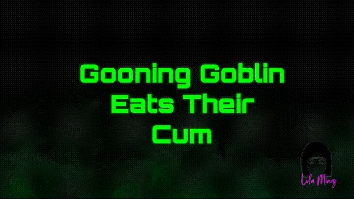 Gooning Goblin Eats Their Cum