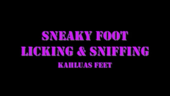 Sneaky Foot Licking and Sniffing - Kahluas Feet