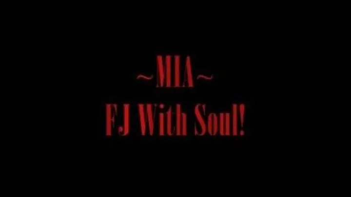 ~ MIA ~ FJ With Soul