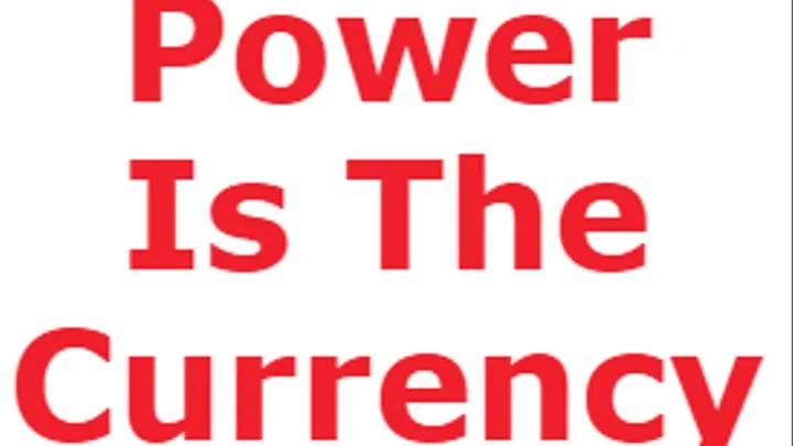 Power is the Currency