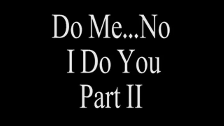 Do Me? No I Do You Part 2