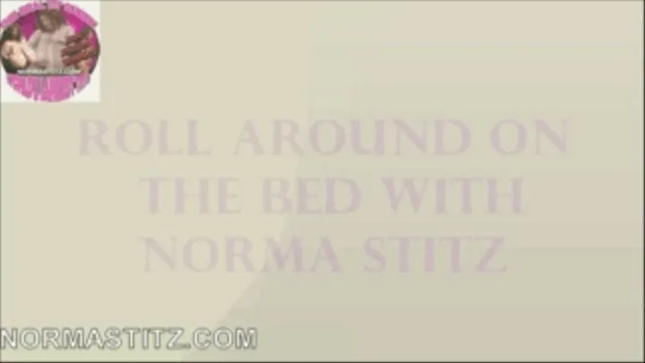 ROLL AROUND ON THE BED WITH NORMA STITZ