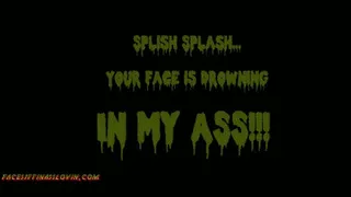 Splish Splash Your Face is in my Ass