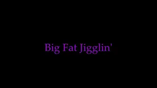 Big Fat Jigglin