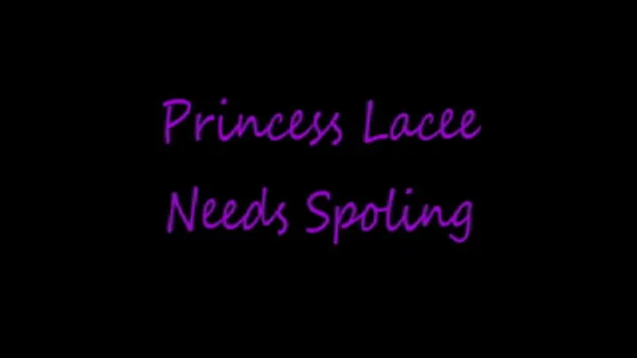 Princess Lacee Needs Spoiling