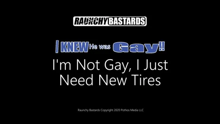 I'm Not Gay, Just Need New Tires