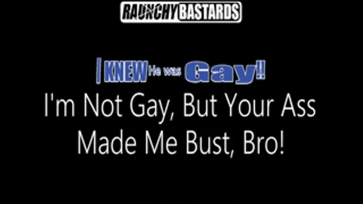 Not Gay But Your Ass Made Me Bust