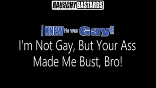 Not Gay But Your Ass Made Me Bust