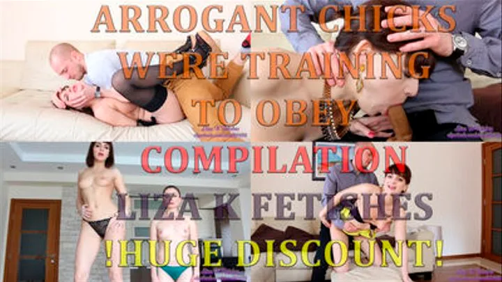 Liza K. Fetishes “Arrogant chicks were training to obey” compilation. Huge Discount!