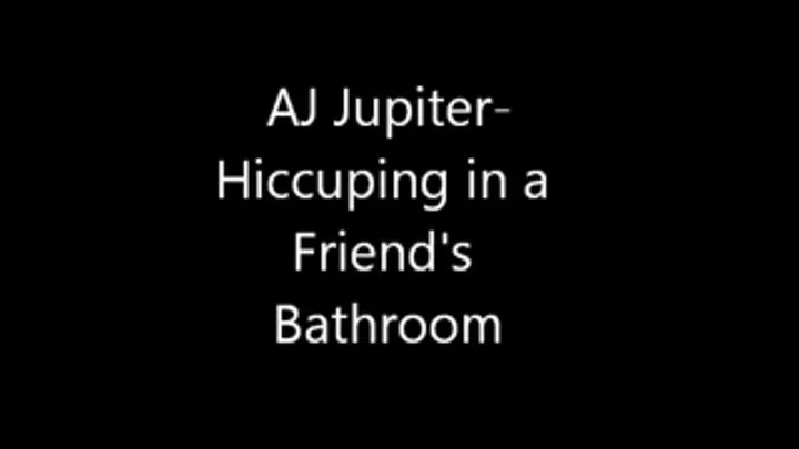 Hiccuping in friends bathroom