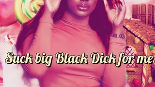 Suck big black dick For Me