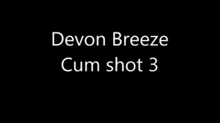 Devon Breeze - 3rd cum shot