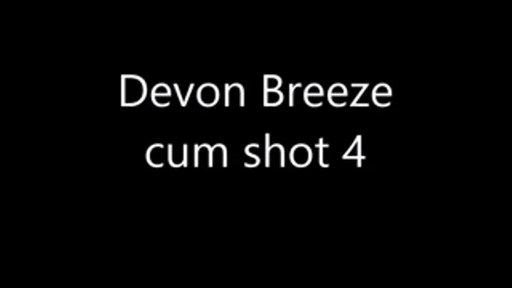 Devon Breeze - 4th cum shot