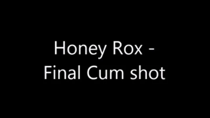 Honey Rox - Last cum shot