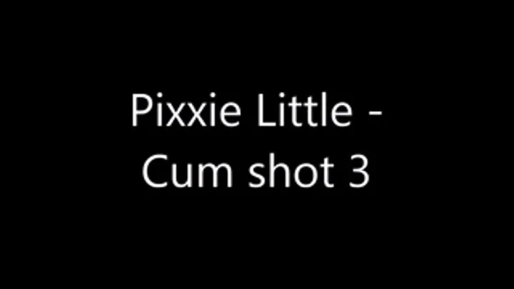 Pixiee Little - Cum shot 3