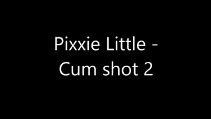 Pixiee Little - Cum shot 2